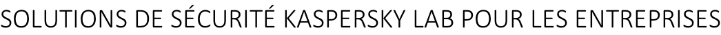 SOLUTIONS DE SÉCURITÉ KASPERSKY LAB POUR LES ENTREPRISES