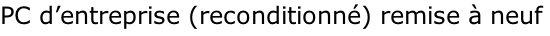 PC d’entreprise (reconditionné) remise à neuf
