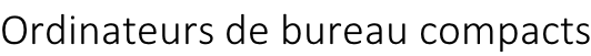 Ordinateurs de bureau compacts