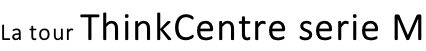 La tour ThinkCentre serie M